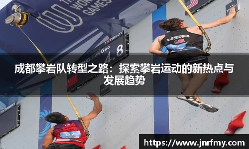 成都攀岩队转型之路：探索攀岩运动的新热点与发展趋势